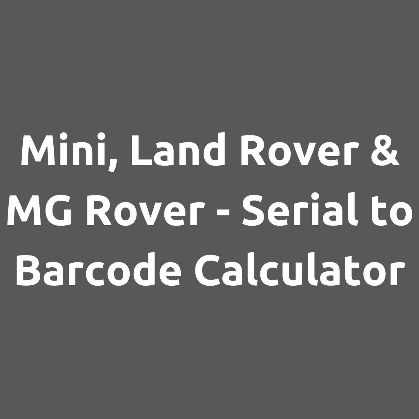 Mini, Land Rover & MG Rover - Serial to Barcode Calculator